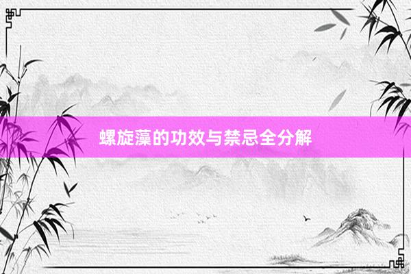螺旋藻的功效与禁忌全分解